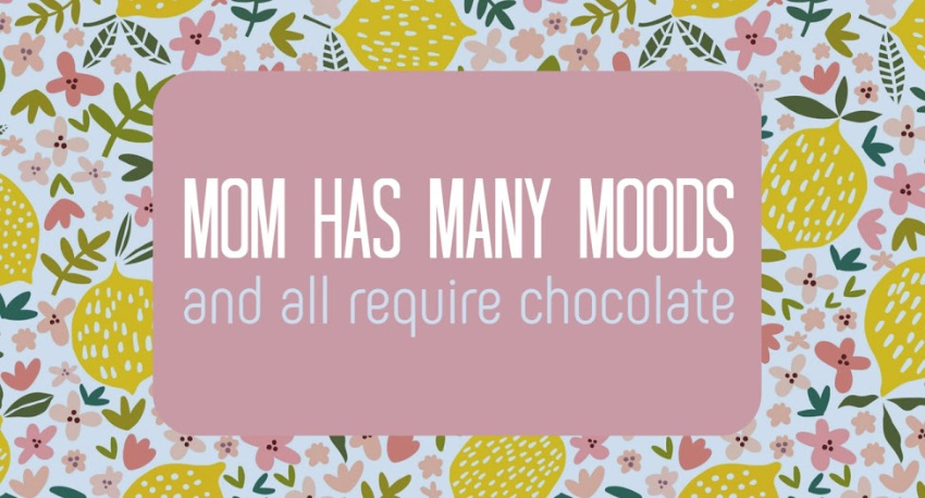 Mom has many moods and all require chocolate free printable.